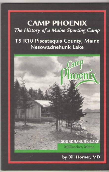 Image for Camp Phoenix: The History of a Maine Sporting Camp (Nesowadnehunk Lake or Sourdnahunk Lake)