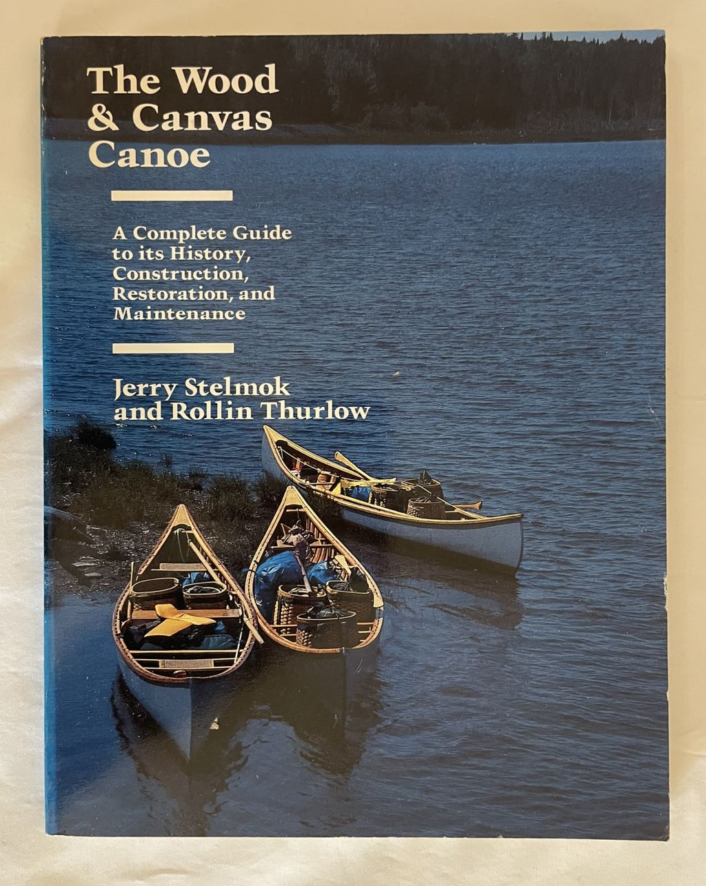 The Wood & Canvas Canoe: A Complete Guide to its History, Construction, Restoration, and Maintenance